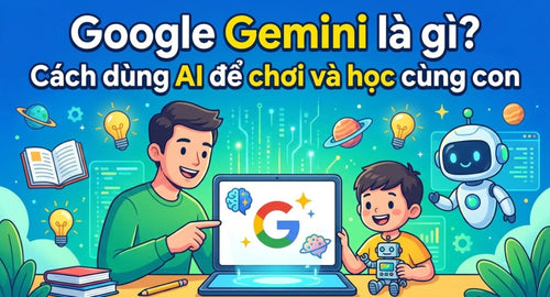 day-con-thong-minh-google-gemini-la-gi-cach-dung-ai-de-choi-va-hoc-cung-be