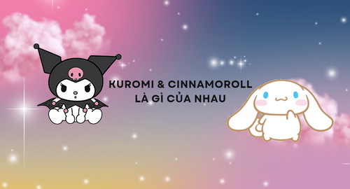 vong-quanh-the-gioi-bat-mi-kuromi-va-cinnamoroll-la-gi-cua-nhau
